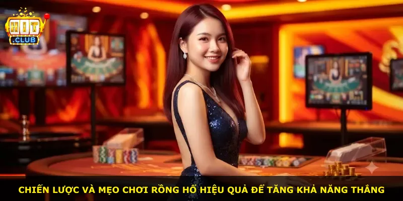 Chiến lược và mẹo chơi Rồng hổ hiệu quả để tăng khả năng thắng