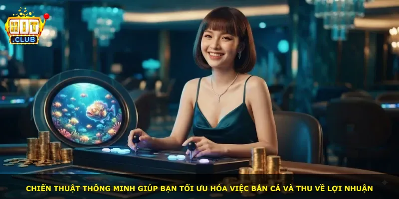 Chiến thuật thông minh giúp bạn tối ưu hóa việc bắn cá và thu về lợi nhuận