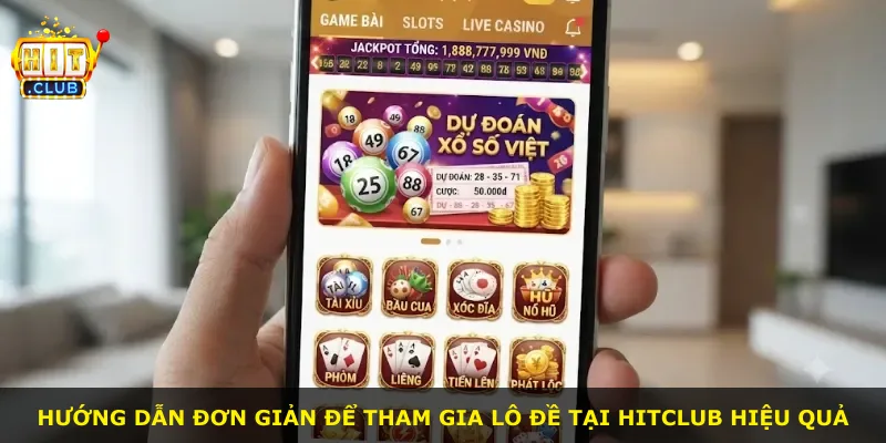 Hướng dẫn đơn giản để tham gia lô đề tại Hitclub hiệu quả
