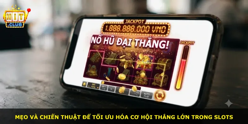 Mẹo và chiến thuật để tối ưu hóa cơ hội thắng lớn trong slots