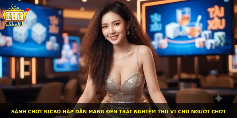 Sảnh chơi Sicbo hấp dẫn mang đến trải nghiệm thú vị cho người chơi
