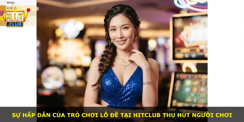 Sự hấp dẫn của trò chơi lô đề tại Hitclub thu hút người chơi