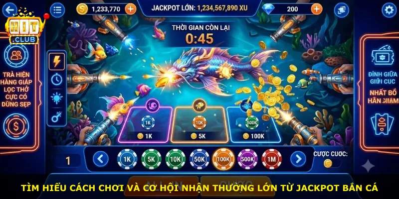 Tìm hiểu cách chơi và cơ hội nhận thưởng lớn từ Jackpot bắn cá