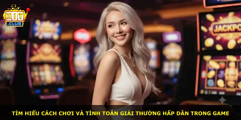 Tìm hiểu cách chơi và tính toán giải thưởng hấp dẫn trong game