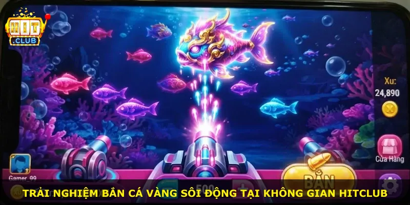Trải nghiệm bắn cá vàng sôi động tại không gian Hitclub