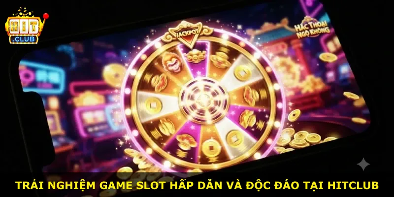 Trải nghiệm game slot hấp dẫn và độc đáo tại Hitclub