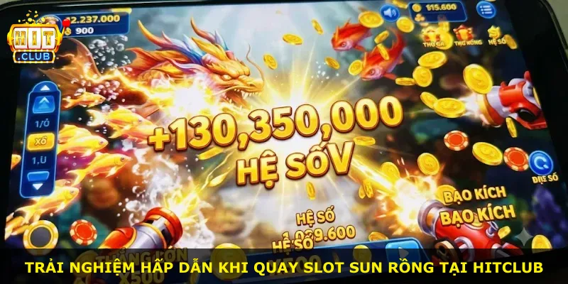 Trải nghiệm hấp dẫn khi quay slot Sun rồng tại Hitclub